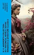 E-Book (epub) W. H. Ainsworth Collection: 20+ Historical Novels, Gothic Romances & Adventure Classics von William Harrison Ainsworth