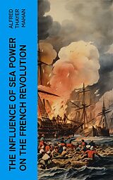 eBook (epub) The Influence of Sea Power on the French Revolution de Alfred Thayer Mahan