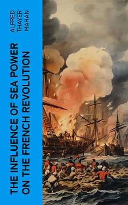 eBook (epub) The Influence of Sea Power on the French Revolution de Alfred Thayer Mahan