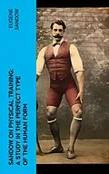E-Book (epub) Sandow on physical training: a study in the perfect type of the human form von Eugene Sandow