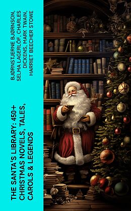 eBook (epub) The Santa's Library: 450+ Christmas Novels, Tales, Carols &amp; Legends de Bjørnstjerne Bjørnson, Selma Lagerlöf, Charles Dickens