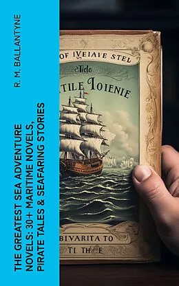 E-Book (epub) The Greatest Sea Adventure Novels: 30+ Maritime Novels, Pirate Tales & Seafaring Stories von R. M. Ballantyne