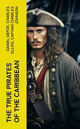 eBook (epub) The True Pirates of the Caribbean de Daniel Defoe, Charles Ellms, Captain Charles Johnson