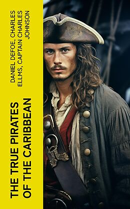 eBook (epub) The True Pirates of the Caribbean de Daniel Defoe, Charles Ellms, Captain Charles Johnson