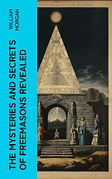 E-Book (epub) The Mysteries and Secrets of Freemasons Revealed von William Morgan