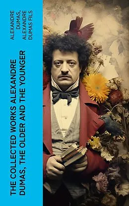 E-Book (epub) The Collected Works Alexandre Dumas, The Older and The Younger von Alexandre Dumas, Alexandre Dumas fils