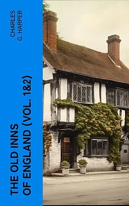 E-Book (epub) The Old Inns of England (Vol. 1&2) von Charles G. Harper