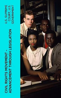 E-Book (epub) Civil Rights Movement - Advancement Through Legislation von U.S. Supreme Court, U.S. Government