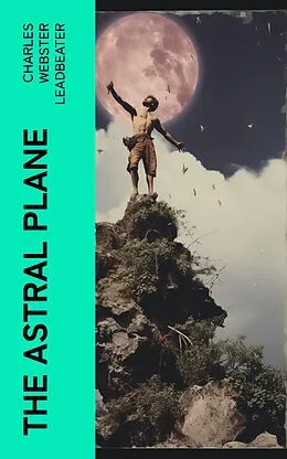 E-Book (epub) The Astral Plane von Charles Webster Leadbeater