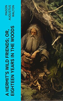 eBook (epub) A Hermit's Wild Friends; or, Eighteen Years in the Woods de Mason Augustus Walton