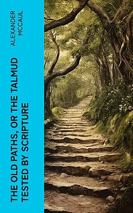E-Book (epub) The old paths, or the Talmud tested by Scripture von Alexander McCaul