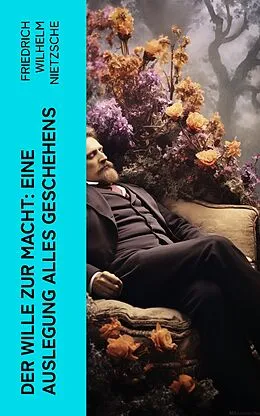 E-Book (epub) Der Wille zur Macht: Eine Auslegung alles Geschehens von Friedrich Wilhelm Nietzsche