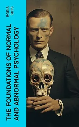 E-Book (epub) The Foundations of Normal and Abnormal Psychology von Boris Sidis