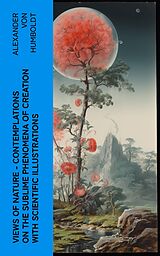 eBook (epub) Views of Nature - Contemplations on the Sublime Phenomena of Creation with Scientific Illustrations de Alexander von Humboldt