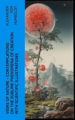 eBook (epub) Views of Nature - Contemplations on the Sublime Phenomena of Creation with Scientific Illustrations de Alexander von Humboldt