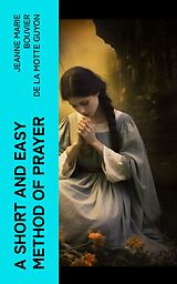 eBook (epub) A Short And Easy Method of Prayer de Jeanne Marie Bouvier de la Motte Guyon