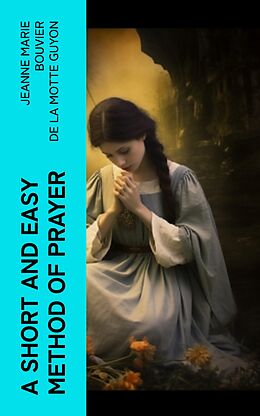 eBook (epub) A Short And Easy Method of Prayer de Jeanne Marie Bouvier de la Motte Guyon