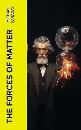E-Book (epub) The Forces of Matter von Michael Faraday