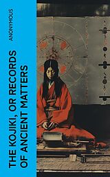 E-Book (epub) The Kojiki, or Records of Ancient Matters von Anonymous