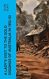 eBook (epub) A Lady's Visit to the Gold Diggings of Australia in 1852-53 de Ellen Clacy