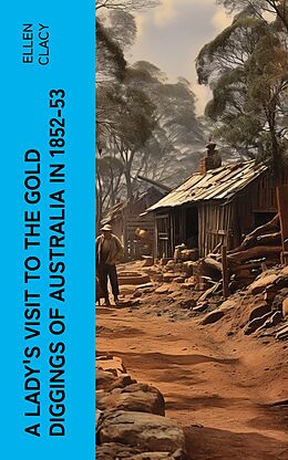 eBook (epub) A Lady's Visit to the Gold Diggings of Australia in 1852-53 de Ellen Clacy