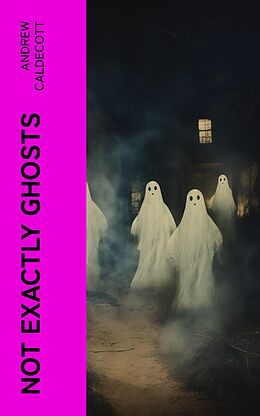 E-Book (epub) Not Exactly Ghosts von Andrew Caldecott