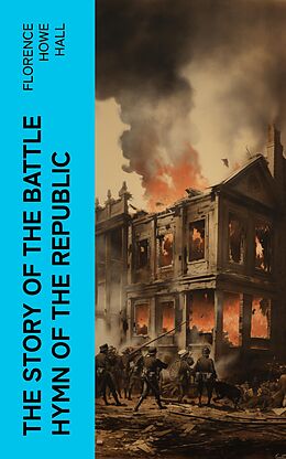 eBook (epub) The Story of the Battle Hymn of the Republic de Florence Howe Hall