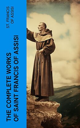 eBook (epub) The Complete Works of Saint Francis of Assisi de St. Francis of Assisi