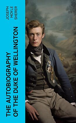 eBook (epub) The Autobiography of the Duke of Wellington de Joseph Moyle Sherer