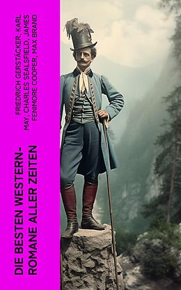E-Book (epub) Die besten Western-Romane aller Zeiten von Friedrich Gerstäcker, Karl May, Charles Sealsfield