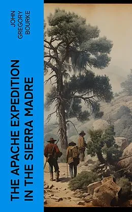 E-Book (epub) The Apache Expedition in the Sierra Madre von John Gregory Bourke