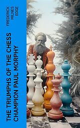 eBook (epub) The Triumphs of the Chess Champion Paul Morphy de Frederick Milnes Edge