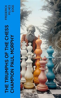 eBook (epub) The Triumphs of the Chess Champion Paul Morphy de Frederick Milnes Edge