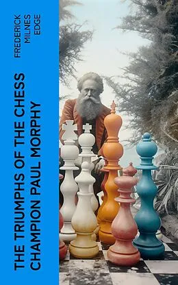 E-Book (epub) The Triumphs of the Chess Champion Paul Morphy von Frederick Milnes Edge