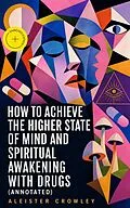 E-Book (epub) How to Achieve the Higher State of Mind and Spiritual Awakening With Drugs von Aleister Crowley