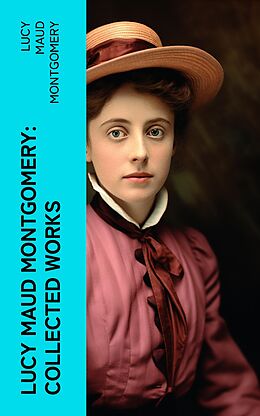 E-Book (epub) Lucy Maud Montgomery: Collected Works von Lucy Maud Montgomery