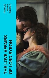 eBook (epub) The Love Affairs of Lord Byron de Francis Henry Gribble