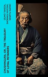 E-Book (epub) Chushingura; Or, The Treasury of Loyal Retainers von Izumo Takeda, Shoraku Miyoshi, Senryu Namiki