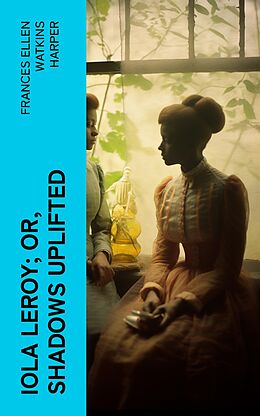 eBook (epub) Iola Leroy; Or, Shadows Uplifted de Frances Ellen Watkins Harper