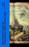 E-Book (epub) Philosophy of the Plan of Salvation: A Book for the Times von James B. Walker