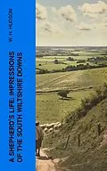 E-Book (epub) A Shepherd's Life: Impressions of the South Wiltshire Downs von W. H. Hudson