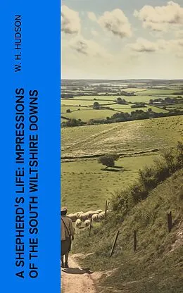 E-Book (epub) A Shepherd's Life: Impressions of the South Wiltshire Downs von W. H. Hudson