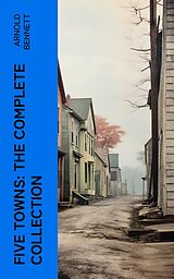 eBook (epub) Five Towns: The Complete Collection de Arnold Bennett