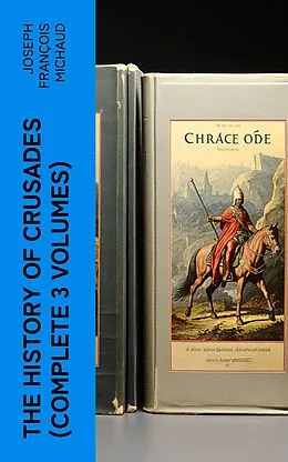 E-Book (epub) The History of Crusades (Complete 3 Volumes) von Joseph François Michaud