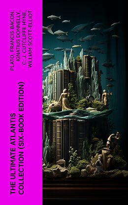 E-Book (epub) The Ultimate Atlantis Collection (Six-Book Edition) von Plato, Francis Bacon, Ignatius Donnelly
