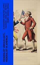 eBook (epub) Federalist Versus Anti-Federalist in America de Alexander Hamilton, James Madison, John Jay