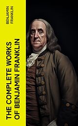 eBook (epub) The Complete Works of Benjamin Franklin de Benjamin Franklin