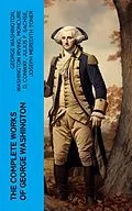 E-Book (epub) The Complete Works of George Washington von George Washington, Washington Irving, Moncure D. Conway