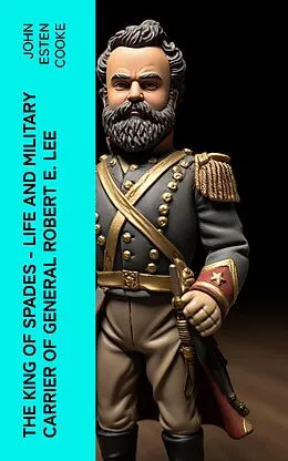 E-Book (epub) The King of Spades - Life and Military Carrier of General Robert E. Lee von John Esten Cooke