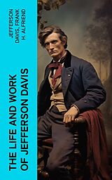 eBook (epub) The Life and Work of Jefferson Davis de Jefferson Davis, Frank H. Alfriend